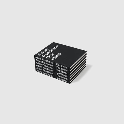 Adam Pendleton Our Ideas by Suzanne Hudson, Alec Mapes-Francis, Yvonne Rainer, and Adam Pendleton. There is a pile of six of the books.